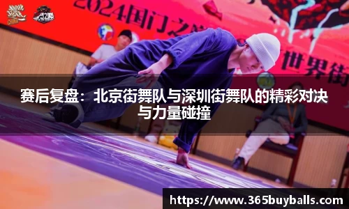 赛后复盘：北京街舞队与深圳街舞队的精彩对决与力量碰撞